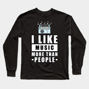 I Like Music More Than People - Funny Quote Long Sleeve T-Shirt